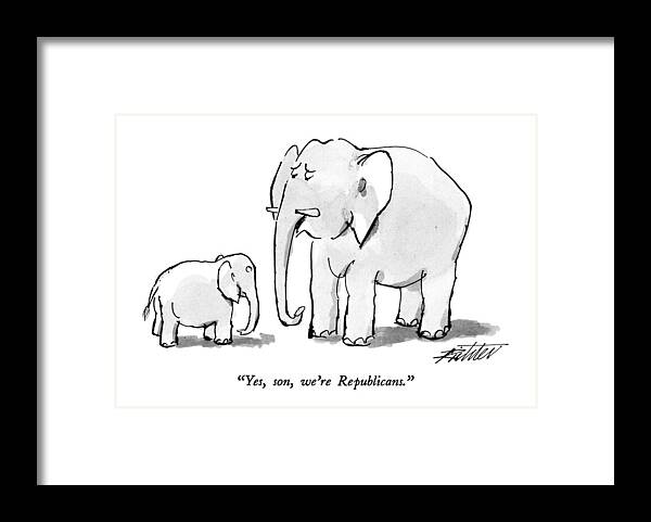 

 Elephant To His Son. Animals Framed Print featuring the drawing Yes, Son, We're Republicans by Mischa Richter