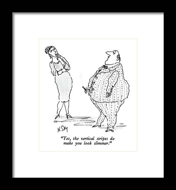 

 Woman To Fat Man. 
Fashion Framed Print featuring the drawing Yes, The Vertical Stripes Do Make You Look by William Steig
