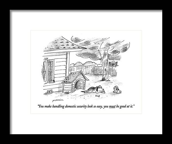 

 Small Dog Says To Large Dog Snoozing In Front Of Doghouse. 
Dogs Framed Print featuring the drawing You Make Handling Domestic Security Look So Easy by Michael Maslin