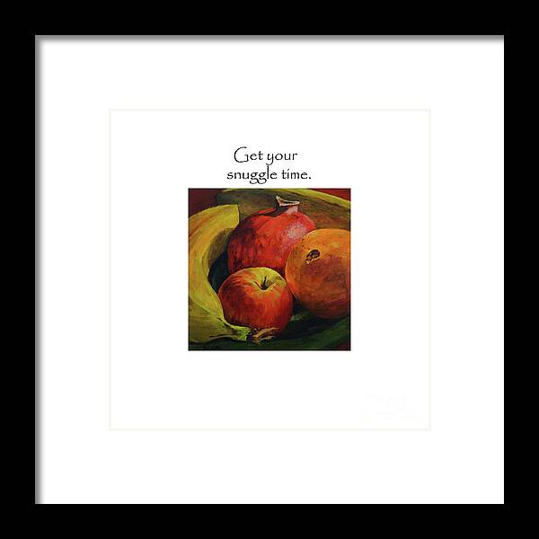 Fruit Framed Print featuring the painting Get Your Snuggle Time Title On Top by Joan Coffey