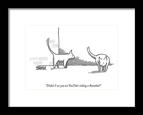 Didn't I See You On Youtube Riding A Roomba? Framed Print featuring the drawing Didn't I See You On Youtube Riding A Roomba? by Shannon Wheeler