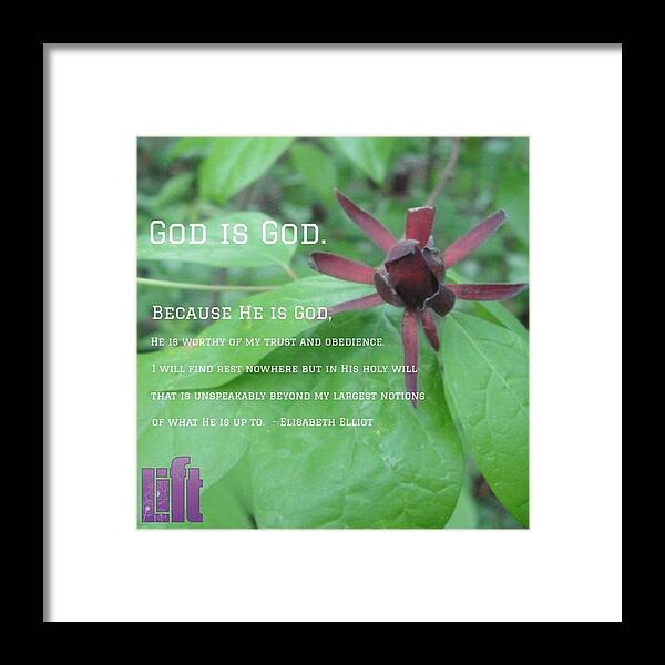 Faith Framed Print featuring the photograph “god Is God. Because He Is God, He Is by LIFT Women's Ministry designs --by Julie Hurttgam