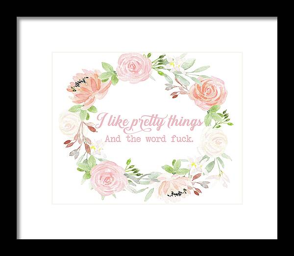 I Like Pretty Things Framed Print featuring the digital art I Like Pretty Things And The Word Fuck by Pink Forest Cafe