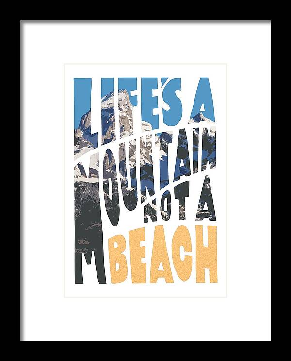 Life's Framed Print featuring the photograph Life's a Mountain Not a Beach by Aaron Spong