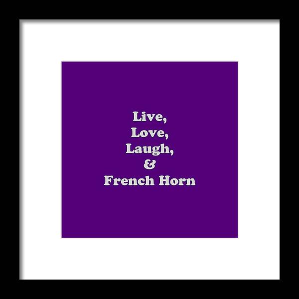 Live Love Laugh And French Horn; French Horn; Orchestra; Band; Jazz; French Horn French Hornian; Instrument; Fine Art Prints; Photograph; Wall Art; Business Art; Picture; Play; Student; M K Miller; Mac Miller; Mac K Miller Iii; Tyler; Texas; T-shirts; Tote Bags; Duvet Covers; Throw Pillows; Shower Curtains; Art Prints; Framed Prints; Canvas Prints; Acrylic Prints; Metal Prints; Greeting Cards; T Shirts; Tshirts Framed Print featuring the photograph Live Love Laugh and French Horn 5600.02 by M K Miller
