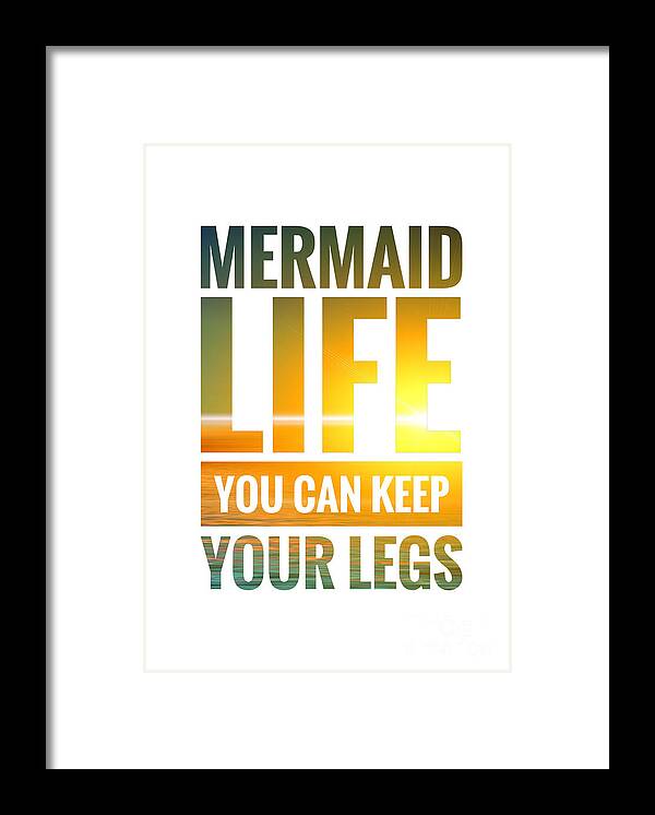 Mermaid Life You Can Keep Your Legs Framed Print featuring the digital art Mermaid Life You Can Keep Your Legs by Leah McPhail