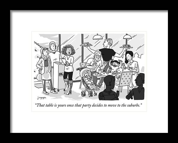 “that Table Is Yours Once That Party Decides To Move To The Suburbs.” Framed Print featuring the drawing Once that party decides to move to the suburbs by Jeremy Nguyen