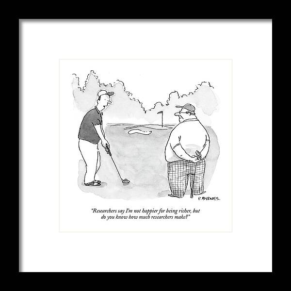 researchers Say I'm Not Happier For Being Richer Framed Print featuring the drawing Researchers say I am not happier for being richer by Pat Byrnes