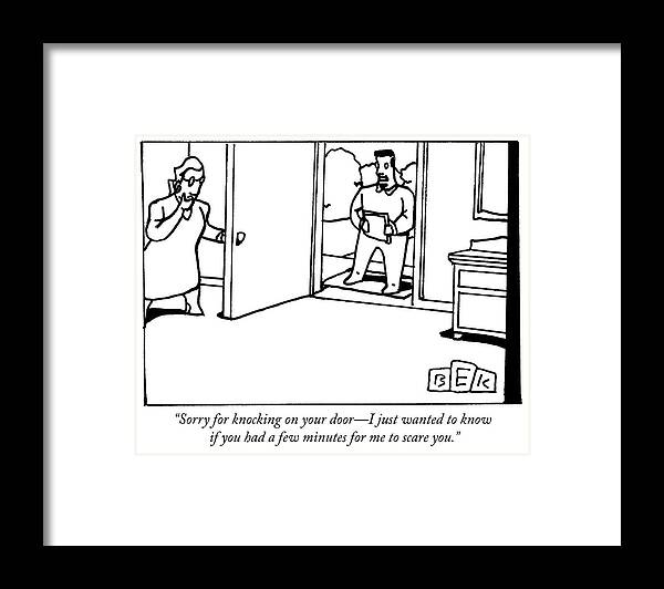 “sorry For Knocking On Your Door—i Just Wanted To Know If You Had A Few Minutes For Me To Scare You.” Framed Print featuring the drawing Sorry for knocking on your door by Bruce Eric Kaplan