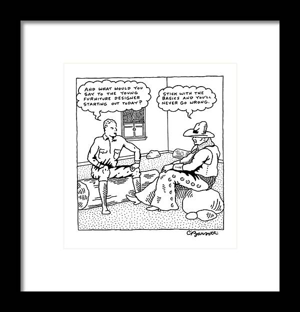 And What Would You Say To The Young Furniture Designer Starting Out Today? Framed Print featuring the drawing Stick with the basics and you will never go wrong by Charles Barsotti