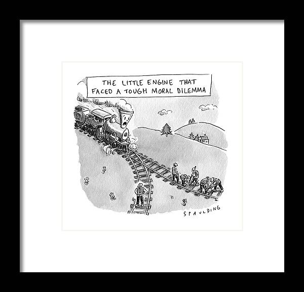  The Little Engine That Faced A Tough Moral Dilemma... The Little Engine That Could Framed Print featuring the drawing The Little Engine That Faced A Tough Moral Dilemma by Trevor Spaulding
