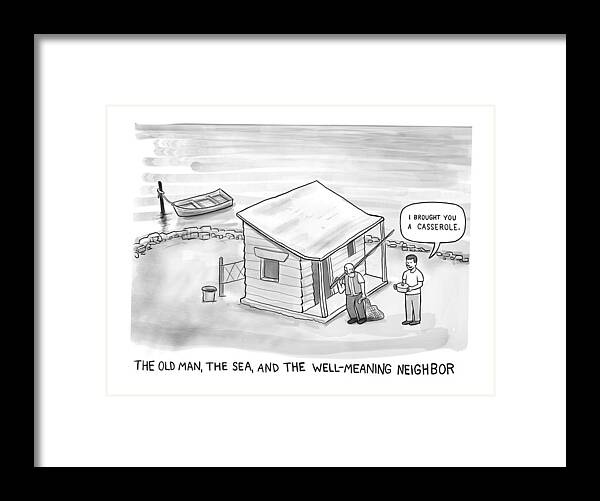 The Old Man Framed Print featuring the drawing The Old Man, The Sea And The Well-Meaning Neighbor by Paul Noth