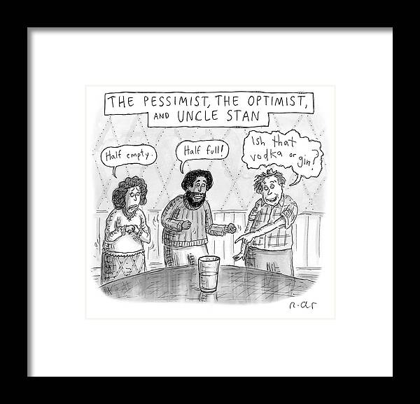 The Pessimist Framed Print featuring the drawing The Pessimist The Optimist And Uncle Stan by Roz Chast