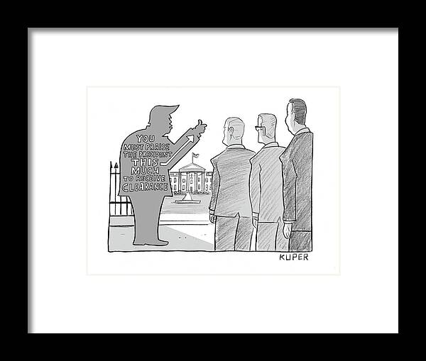 You Must Praise The President This Much To Receive Clearance. Framed Print featuring the drawing This Much by Peter Kuper