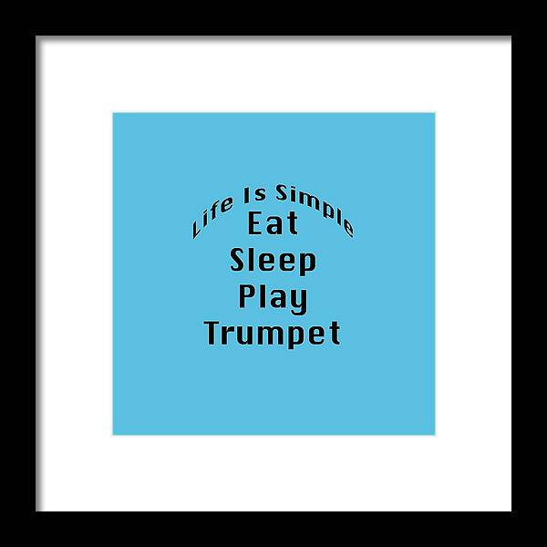 Life Is Simple Eat Sleep Play Trumpet; Music; Orchestra; Band; Jazz; Musician; Instrument; Fine Art Prints; Photograph; Wall Art; Business Art; Picture; Play; Student; M K Miller; Mac Miller; Mac K Miller Iii; Tyler; Texas; T-shirts; Tote Bags; Duvet Covers; Throw Pillows; Shower Curtains; Art Prints; Framed Prints; Canvas Prints; Acrylic Prints; Metal Prints; Greeting Cards; T Shirts; Tshirts Framed Print featuring the photograph Trumpet Eat Sleep Play Music 5504.02 by M K Miller