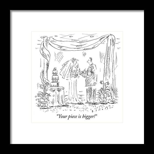 Jealous Framed Print featuring the drawing Your piece is bigger by Barbara Smaller