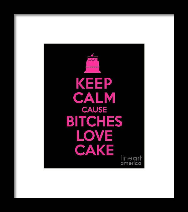 Sarcastic Framed Print featuring the digital art Bitches Love Cake Funny Birthday #1 by Flippin Sweet Gear