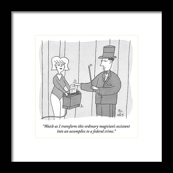 Watch As I Transform This Ordinary Magician's Assistant Into An Accomplice To A Federal Crime. Framed Print featuring the drawing A Federal Crime by Peter C Vey