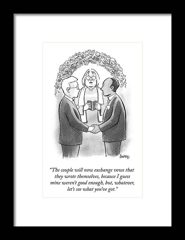 the Couple Will Now Exchange Vows That They Wrote Themselves Framed Print featuring the drawing Let's See What You've Got by Benjamin Schwartz