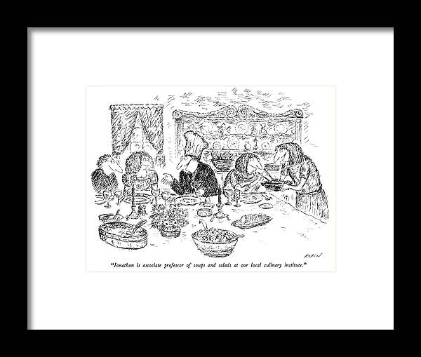 jonathan Is Associate Professor Of Soups And Salads At Our Local Culinary Institute. Framed Print featuring the drawing Professor of Soups and Salads by Edward Koren
