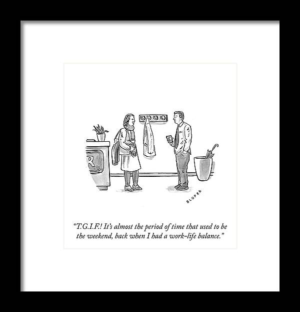 T.g.i.f.! It's Almost The Period Of Time That Used To Be The Weekend Framed Print featuring the drawing Work Life Balance by Brendan Loper