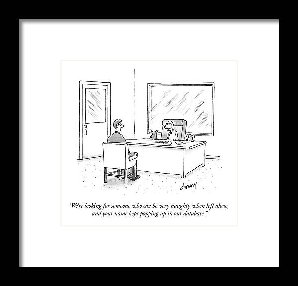 “we’re Looking For Someone Who Can Be Very Naughty When Left Alone Framed Print featuring the drawing Your Name Kept Popping Up by Tom Cheney