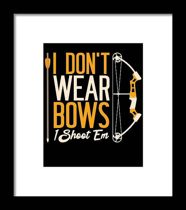 Archery Framed Print featuring the digital art I Dont Wear Bows I Shoot Them Archery Archer #1 by Toms Tee Store