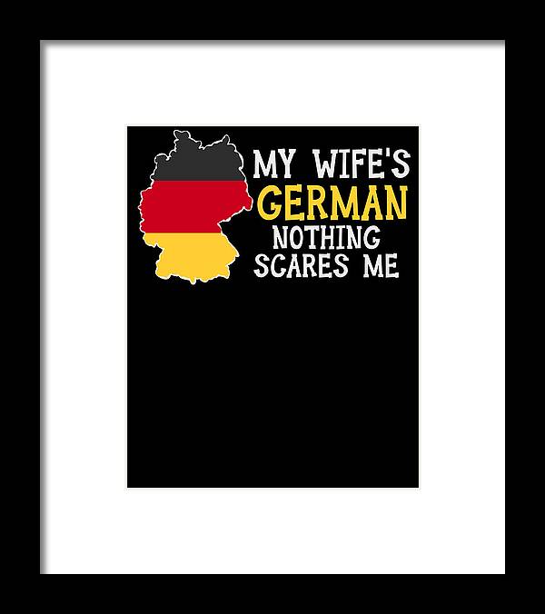 German Wife Framed Print featuring the digital art Nothing Scares Me Wife Husband Germany Married German #1 by Toms Tee Store