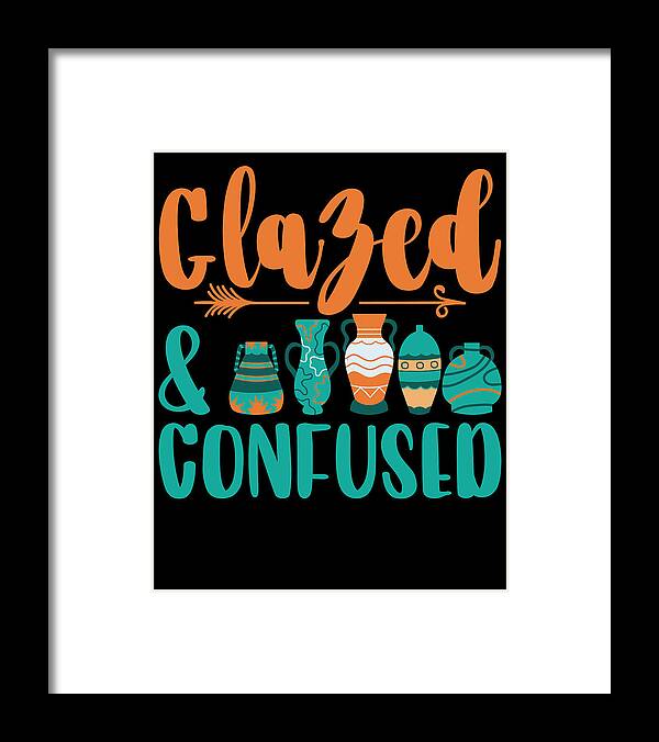 Pottery Framed Print featuring the digital art Glazed And Confused Pottery Ceramic Clay Potter #3 by Toms Tee Store