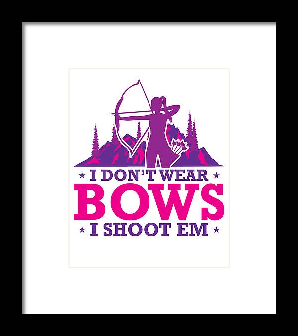 Archery Framed Print featuring the digital art I Dont Wear Bows I Shoot Them Archery Archer #4 by Toms Tee Store