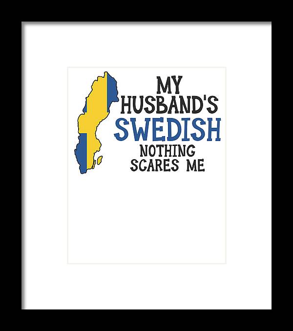 Swedish Husband Framed Print featuring the digital art Nothing Scares Me Husband Wife Sweden Nationality Swedish #4 by Toms Tee Store