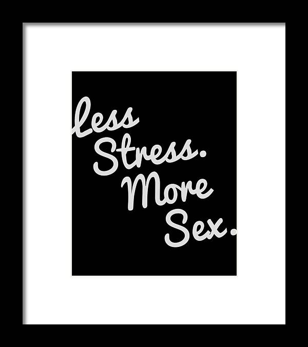 Funny Framed Print featuring the digital art 4580 Less Stress And More Sex by Flippin Sweet Gear
