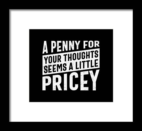 Sarcastic Framed Print featuring the digital art A Penny For Your Thoughts Seems a Little Pricey by Sambel Pedes