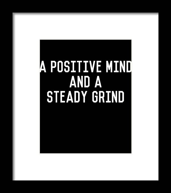 Motivational Framed Print featuring the digital art A Positive Mind and a Steady Grind by Flippin Sweet Gear