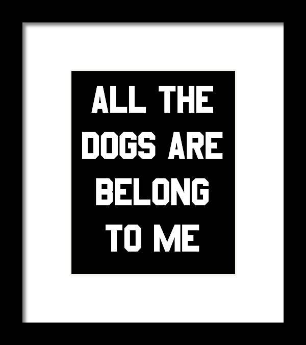 Funny Framed Print featuring the digital art All The Dogs Are Belong To Me by Flippin Sweet Gear
