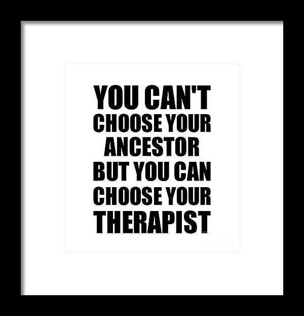 Ancestor Gift Framed Print featuring the digital art Ancestor You Can't Choose Your Ancestor But Therapist Funny Gift Idea Hilarious Witty Gag Joke by Jeff Creation