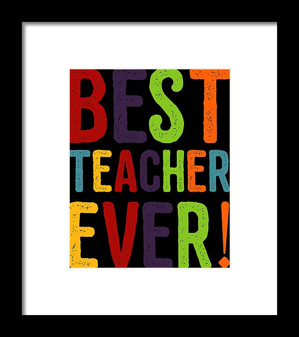 Cool Framed Print featuring the digital art Best Teacher Ever Teacher Appreciation by Flippin Sweet Gear