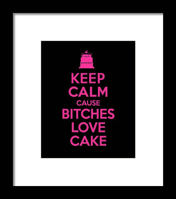 Sarcastic Framed Print featuring the digital art Bitches Love Cake Funny Birthday by Flippin Sweet Gear