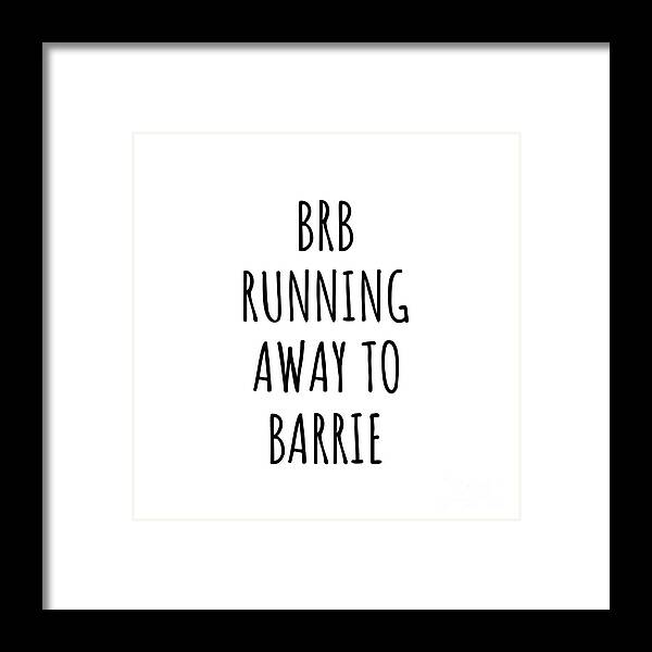 Barrie Gift Framed Print featuring the digital art BRB Running Away To Barrie by Jeff Creation