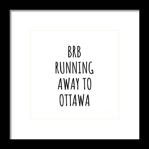 Ottawa Gift Framed Print featuring the digital art BRB Running Away To Ottawa by Jeff Creation
