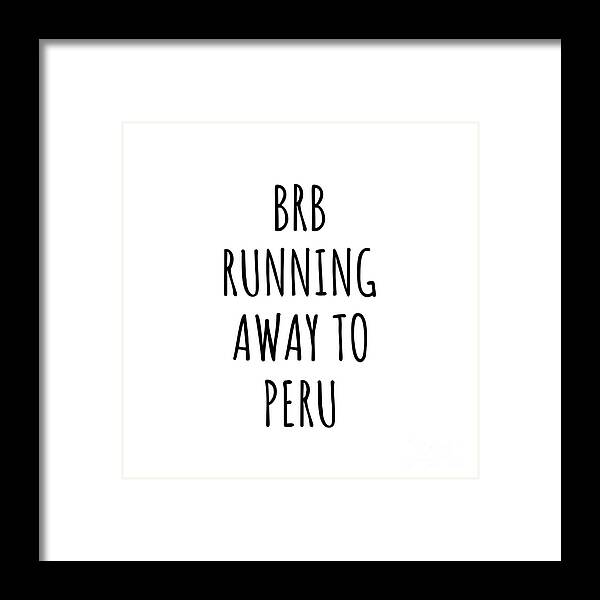 Peru Framed Print featuring the digital art BRB Running Away To Peru Funny Gift for Peruvian Traveler by Jeff Creation