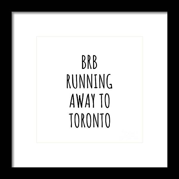 Toronto Gift Framed Print featuring the digital art BRB Running Away To Toronto by Jeff Creation
