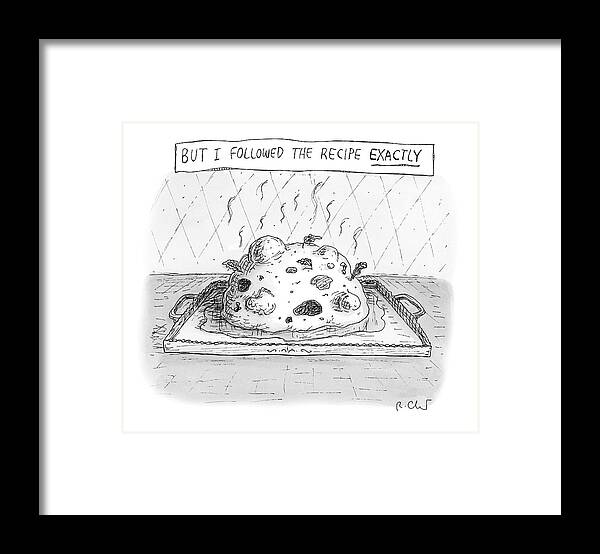 A25998 Framed Print featuring the drawing But I Followed The Recipe Exactly by Roz Chast