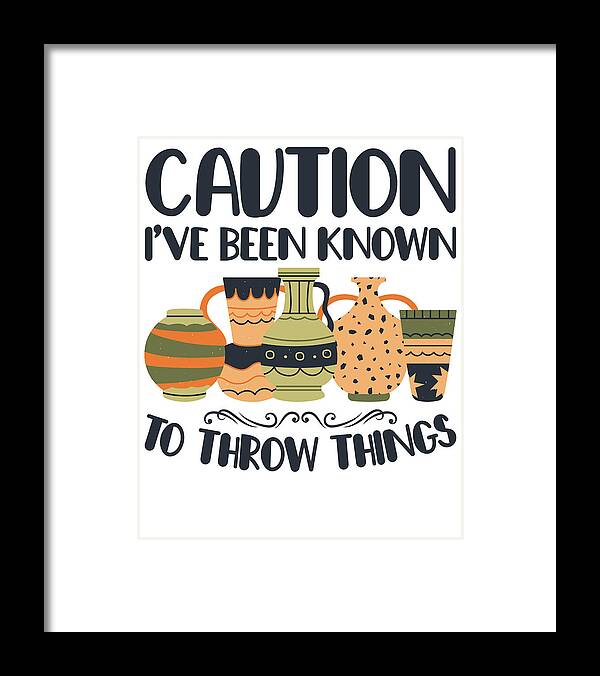 Pottery Framed Print featuring the digital art Caution Throw Things Pottery Potter Ceramic Clay by Toms Tee Store
