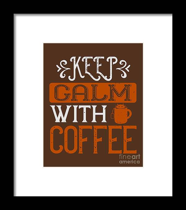 Coffee Framed Print featuring the digital art Coffee Lover Gift Keep Calm With Coffee by Jeff Creation