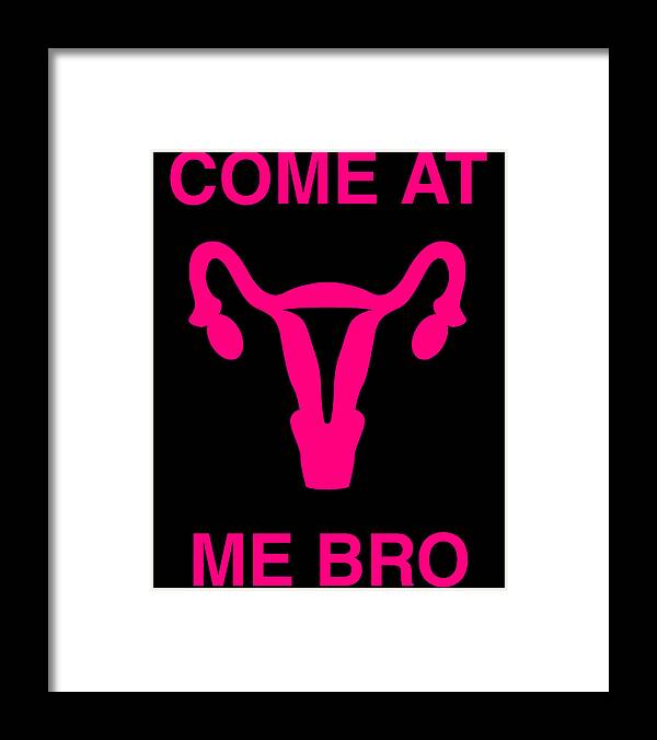 Funny Framed Print featuring the digital art Come At Me Bro Reproductive Rights by Flippin Sweet Gear