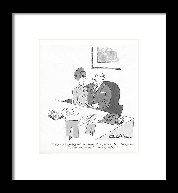 I Am Not Enjoying This Any More Than You Are Framed Print featuring the drawing Company Policy Is Company Policy by JB Handelsman
