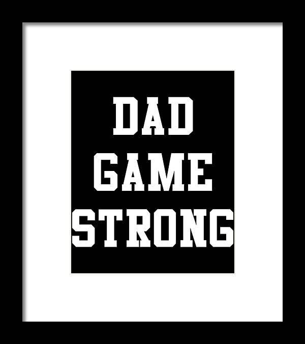 Gifts For Dad Framed Print featuring the digital art Dad Game Strong by Flippin Sweet Gear