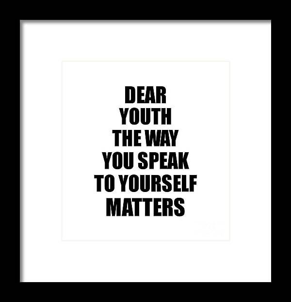 Youth Gift Framed Print featuring the digital art Dear Youth The Way You Speak To Yourself Matters Inspirational Gift Positive Quote Self-talk Saying by Jeff Creation