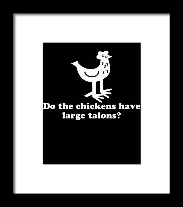 Funny Framed Print featuring the digital art Do The Chickens Have Large Talons by Flippin Sweet Gear